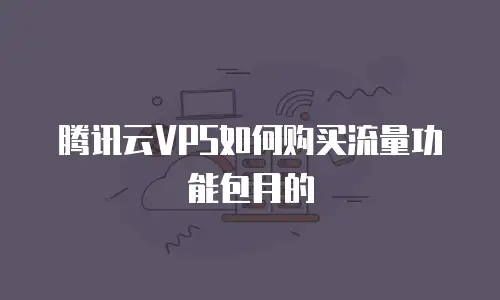 腾讯云VPS如何购买流量功能包月的