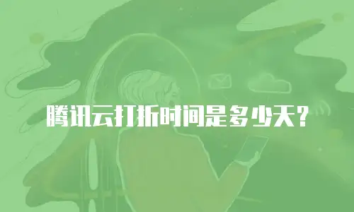 腾讯云打折时间是多少天？