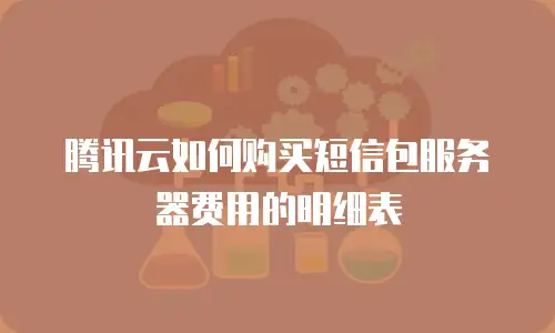 腾讯云如何购买短信包服务器费用的明细表