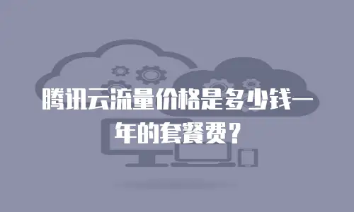 腾讯云流量价格是多少钱一年的套餐费？