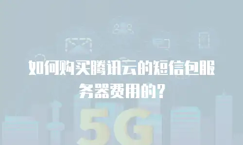 如何购买腾讯云的短信包服务器费用的？