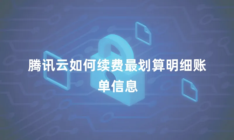 腾讯云如何续费最划算明细账单信息
