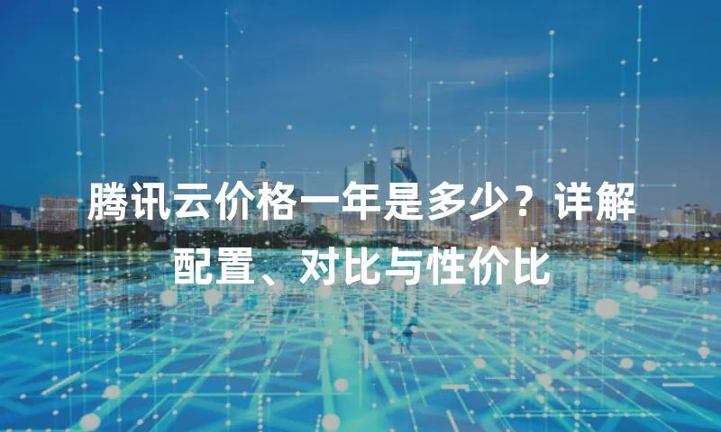 腾讯云价格一年是多少？详解配置、对比与性价比
