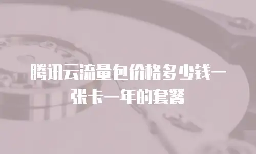 腾讯云流量包价格多少钱一张卡一年的套餐
