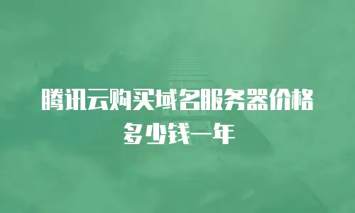 腾讯云购买域名服务器价格多少钱一年