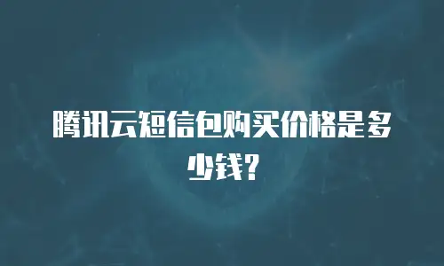 腾讯云短信包购买价格是多少钱？