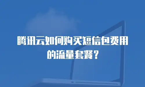 腾讯云如何购买短信包费用的流量套餐？