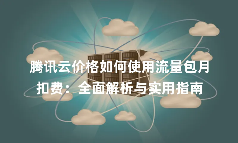 腾讯云价格如何使用流量包月扣费：全面解析与实用指南