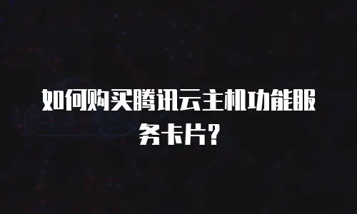 如何购买腾讯云主机功能服务卡片？