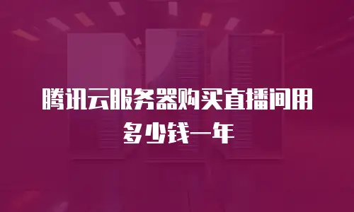 腾讯云服务器购买直播间用多少钱一年