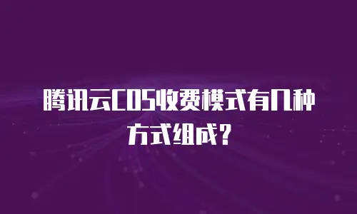 腾讯云COS收费模式有几种方式组成？