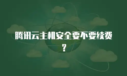 腾讯云主机安全要不要续费？