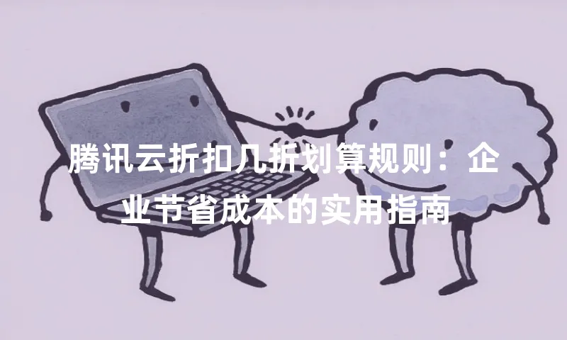 腾讯云折扣几折划算规则：企业节省成本的实用指南