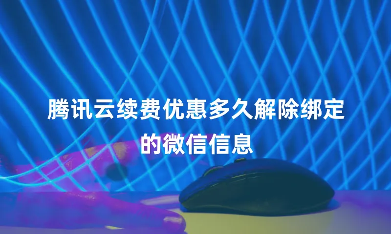 腾讯云续费优惠多久解除绑定的微信信息