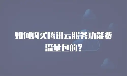 如何购买腾讯云服务功能费流量包的？
