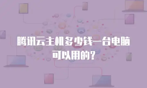 腾讯云主机多少钱一台电脑可以用的？