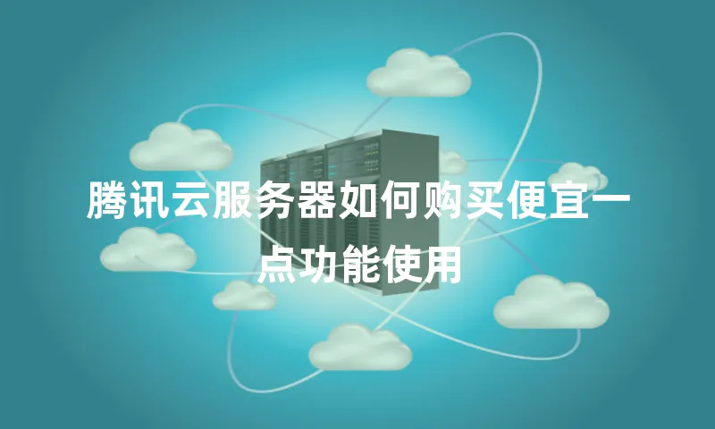 腾讯云服务器如何购买便宜一点功能使用