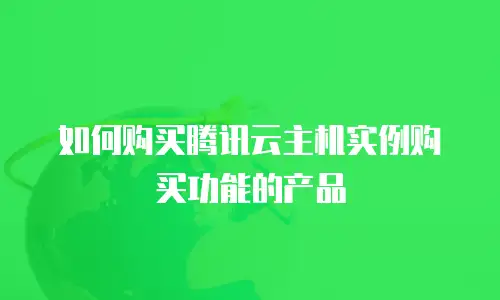 如何购买腾讯云主机实例购买功能的产品