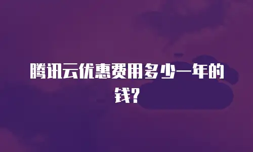 腾讯云优惠费用多少一年的钱？