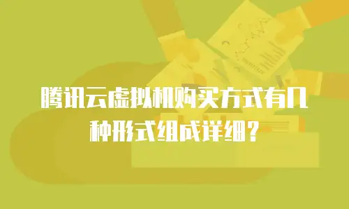 腾讯云虚拟机购买方式有几种形式组成详细？