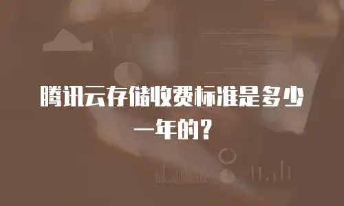 腾讯云存储收费标准是多少一年的？