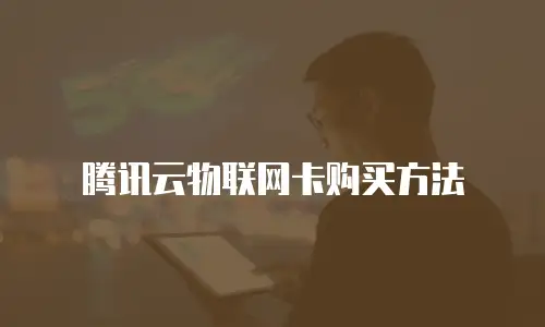 腾讯云物联网卡购买方法