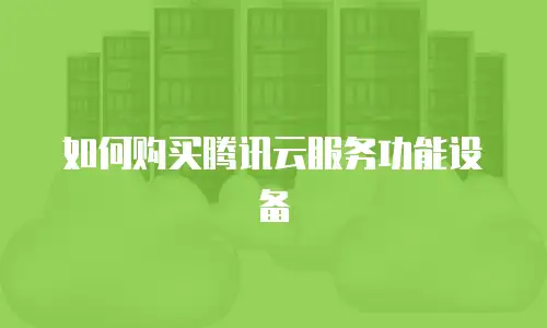 如何购买腾讯云服务功能设备