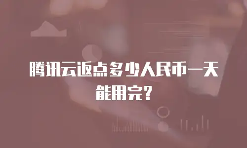 腾讯云返点多少人民币一天能用完？