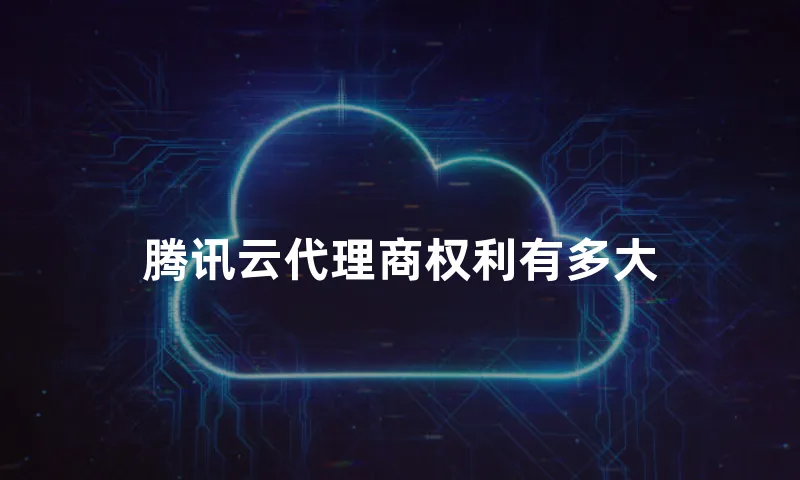 腾讯云代理商权利有多大