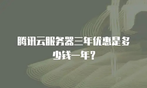 腾讯云服务器三年优惠是多少钱一年？