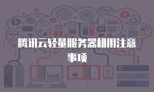 腾讯云轻量服务器租用注意事项