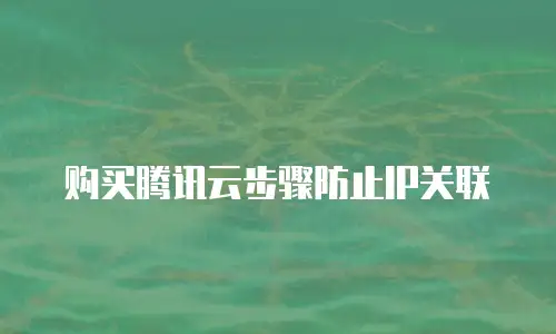 购买腾讯云步骤防止IP关联