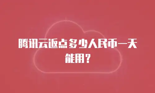 腾讯云返点多少人民币一天能用？