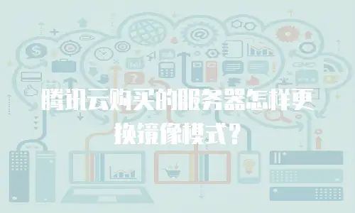 腾讯云购买的服务器怎样更换镜像模式？