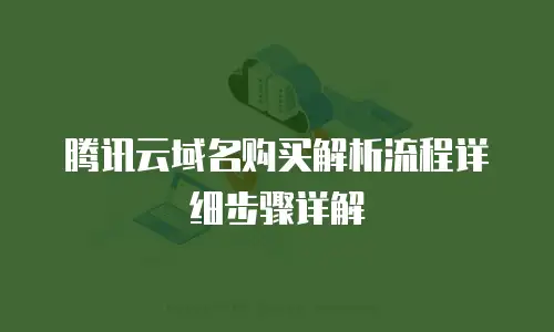 腾讯云域名购买解析流程详细步骤详解