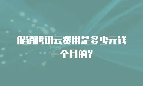 促销腾讯云费用是多少元钱一个月的？