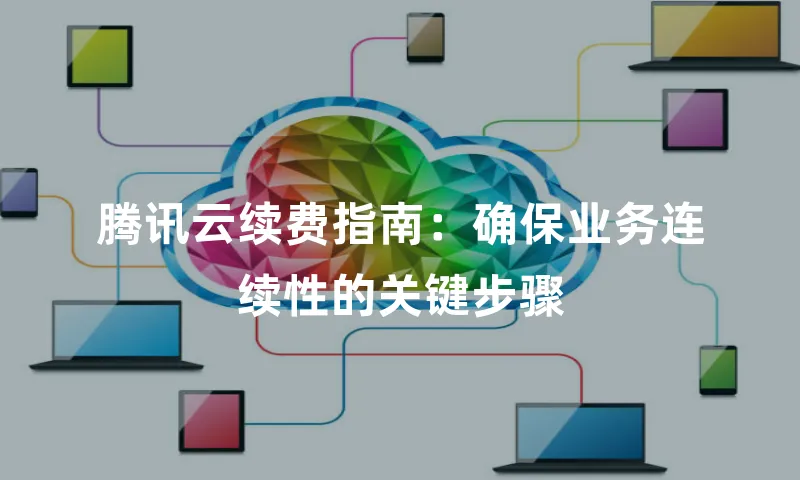 腾讯云续费指南：确保业务连续性的关键步骤