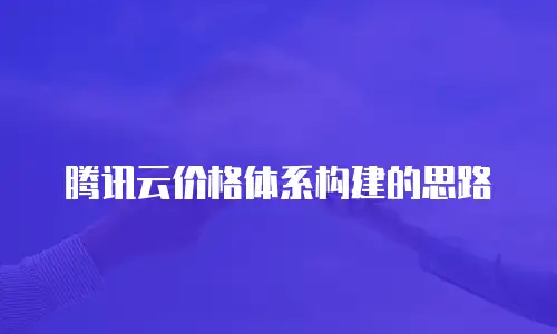 腾讯云价格体系构建的思路