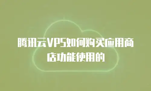 腾讯云VPS如何购买应用商店功能使用的