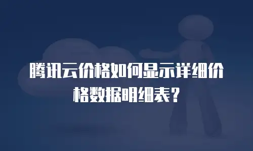 腾讯云价格如何显示详细价格数据明细表？