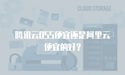 腾讯云OSS便宜还是阿里云便宜的好？