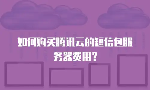如何购买腾讯云的短信包服务器费用？