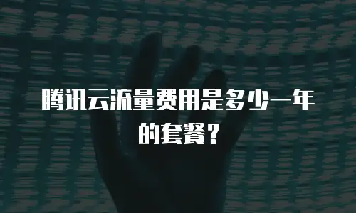 腾讯云流量费用是多少一年的套餐？