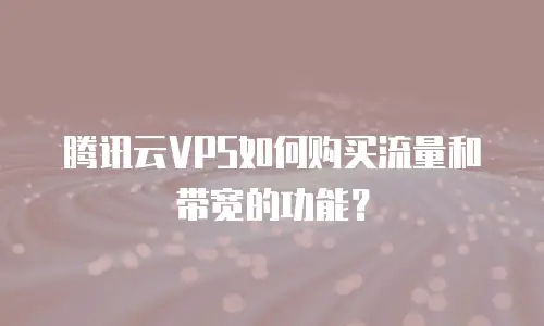 腾讯云VPS如何购买流量和带宽的功能？