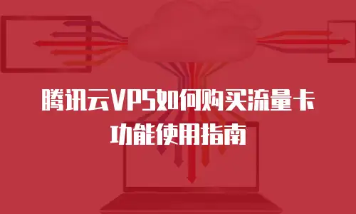 腾讯云VPS如何购买流量卡功能使用指南
