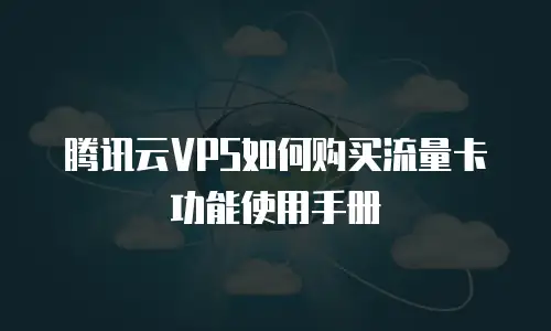 腾讯云VPS如何购买流量卡功能使用手册