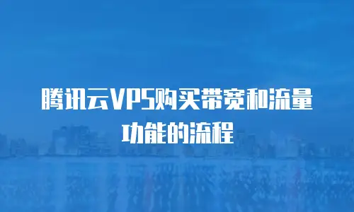 腾讯云VPS购买带宽和流量功能的流程