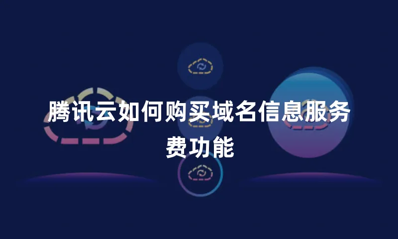 腾讯云如何购买域名信息服务费功能