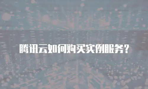 腾讯云如何购买实例服务？