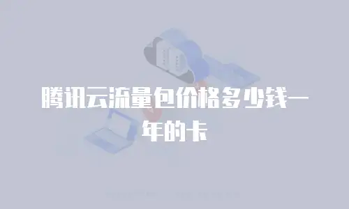 腾讯云流量包价格多少钱一年的卡